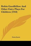 Cover: Robin Goodfellow And Other Fairy Plays For Children (1918) - Kessinger Publishing
