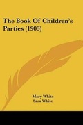 Cover: The Book Of Children's Parties (1903) - Kessinger Publishing