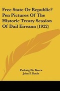 Cover: Free State Or Republic? Pen Pictures Of The Historic Treaty Session Of Dail Eireann (1922) - Kessinger Publishing