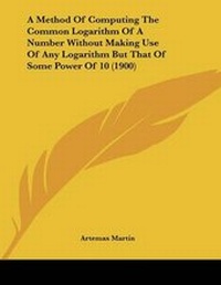 Abbildung von: A Method Of Computing The Common Logarithm Of A Number Without Making Use Of Any Logarithm But That Of Some Power Of 10 (1900) - Kessinger Publishing