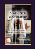 Cover: Scarf or Stole at Ordination? a Plea for the Evangelical Conscience - Latimer Trust