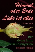 Cover: Himmel oder Erde - Liebe ist alles / Himmel oder Erde - Liebe ist alles - Band 1 - Der kleine Prinz im Rosengarten - epubli
