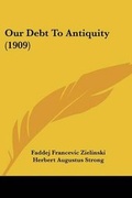 Cover: Our Debt To Antiquity (1909) - Kessinger Publishing
