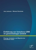 Cover: Einf&uuml;hrung von Salesforce CRM im gemeinn&uuml;tzigen Umfeld: Planung, Architektur und Migration der vorhandenen Daten - Diplomica Verlag