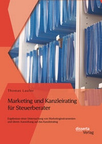 Abbildung von: Marketing und Kanzleirating für Steuerberater: Ergebnisse einer Untersuchung von Marketinginstrumenten und deren Auswirkung auf das Kanzleirating - disserta Verlag