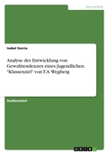Cover: Analyse der Entwicklung von Gewalttendenzen eines Jugendlichen. "Klassenziel" von T.A. Wegberg - GRIN Verlag
