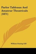 Cover: Parlor Tableaux And Amateur Theatricals (1871) - Kessinger Publishing