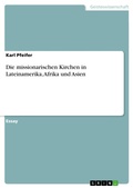 Cover: Die missionarischen Kirchen in Lateinamerika, Afrika und Asien - GRIN Verlag