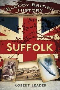Abbildung von: Bloody British History: Suffolk - The History Press Ltd