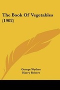 Cover: The Book Of Vegetables (1902) - Kessinger Publishing