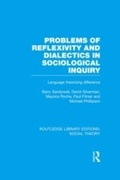 Cover: Problems of Reflexivity and Dialectics in Sociological Inquiry (RLE Social Theory) - Routledge