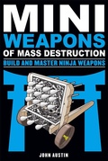 Cover: Mini Weapons of Mass Destruction: Build and Master Ninja Weapons - Chicago Review Press