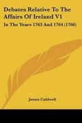 Cover: Debates Relative To The Affairs Of Ireland V1 - Kessinger Publishing