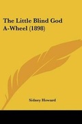 Cover: The Little Blind God A-Wheel (1898) - Kessinger Publishing