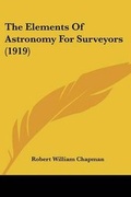 Cover: The Elements Of Astronomy For Surveyors (1919) - Kessinger Publishing