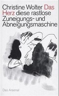 Cover: Das Herz, diese rastlose Zuneigungs- und Abneigungsmaschine - Das Arsenal