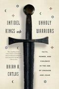 Cover: Infidel Kings and Unholy Warriors - Farrar, Straus and Giroux