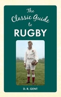 Cover: The Classic Guide to Rugby - Amberley Publishing