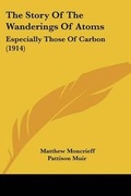 Cover: The Story Of The Wanderings Of Atoms - Kessinger Publishing