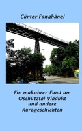 Cover: Ein makabrer Fund am Osch&uuml;tztal-Viadukt und andere Kurzgeschichten - BoD - Books on Demand