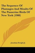 Cover: The Sequence Of Plumages And Moults Of The Passerine Birds Of New York (1900) - Kessinger Publishing