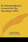 Cover: Dr. Friedrich Bleek's Lectures On The Apocalypse (1875) - Kessinger Publishing