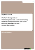 Cover: Die Verwaltung und das Verwaltungshandeln. Demokratisierung des Verwaltungsverfahrens und fr&uuml;he &Ouml;ffentlichkeitsbeteiligung - Aarhus-Konvention - GRIN Verlag