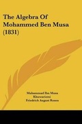 Cover: The Algebra Of Mohammed Ben Musa (1831) - Kessinger Publishing