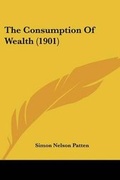 Cover: The Consumption Of Wealth (1901) - Kessinger Publishing