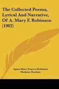 Cover: The Collected Poems, Lyrical And Narrative, Of A. Mary F. Robinson (1902) - Kessinger Publishing