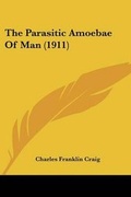 Cover: The Parasitic Amoebae Of Man (1911) - Kessinger Publishing