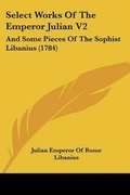 Cover: Select Works Of The Emperor Julian V2 - Kessinger Publishing