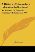 Cover: A History Of Secondary Education In Scotland - Kessinger Publishing