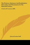 Cover: The Printers, Stationers And Bookbinders Of London And Westminster In The Fifteenth Century - Kessinger Publishing