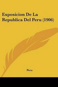 Abbildung von: Exposicion De La Republica Del Peru (1906) - Kessinger Publishing
