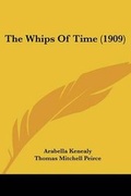 Cover: The Whips Of Time (1909) - Kessinger Publishing