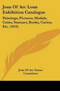 Abbildung von: Joan Of Arc Loan Exhibition Catalogue - Kessinger Publishing