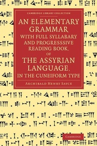 Enlarge image Cover: An Elementary Grammar with Full Syllabary and Progresssive Reading Book, of the Assyrian Language, in the Cuneiform Type - Cambridge University Press