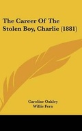 Cover: The Career Of The Stolen Boy, Charlie (1881) - Kessinger Publishing