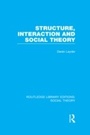 Cover: Structure, Interaction and Social Theory (RLE Social Theory) - Routledge
