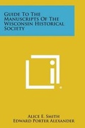 Cover: Guide to the Manuscripts of the Wisconsin Historical Society - Literary Licensing, LLC