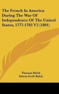 Cover: The French In America During The War Of Independence Of The United States, 1777-1783 V2 (1891) - Kessinger Publishing