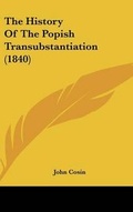 Cover: The History Of The Popish Transubstantiation (1840) - Kessinger Publishing