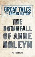 Cover: Great Tales from British History The Downfall of Anne Boleyn - Amberley Publishing