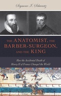 Cover: The Anatomist, the Barber-Surgeon, and the King - Humanities Press