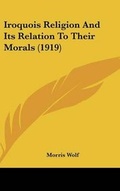 Cover: Iroquois Religion And Its Relation To Their Morals (1919) - Kessinger Publishing