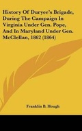 Cover: History Of Duryee's Brigade, During The Campaign In Virginia Under Gen. Pope, And In Maryland Under Gen. McClellan, 1862 (1864) - Kessinger Publishing