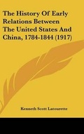 Cover: The History Of Early Relations Between The United States And China, 1784-1844 (1917) - Kessinger Publishing