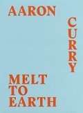Cover: Aaron Curry: Melt to Earth - Werner (Michael),U.S.