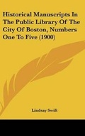 Cover: Historical Manuscripts In The Public Library Of The City Of Boston, Numbers One To Five (1900) - Kessinger Publishing